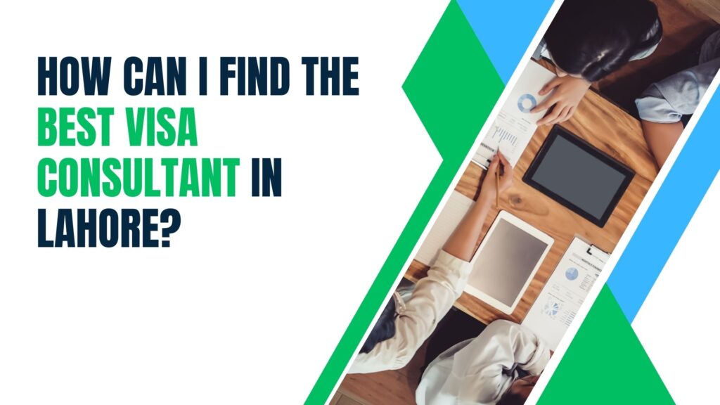 How Can I Find the Best Visa Consultant in Lahore? 17 How Can I Find The Best Visa Consultant In Lahore?